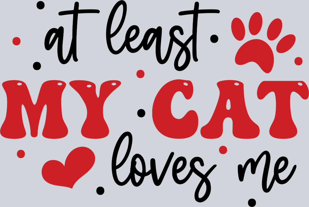 At Least My Cat Loves Me - STK00299 (DTF Transfers)